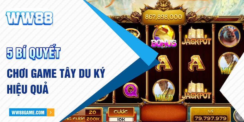 5 bí quyết chơi game Tây Du Ký hiệu quả