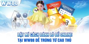 Bật Mí Cách Đánh Lô Đề Online Tại WW88 Dễ Trúng Từ Cao Thủ