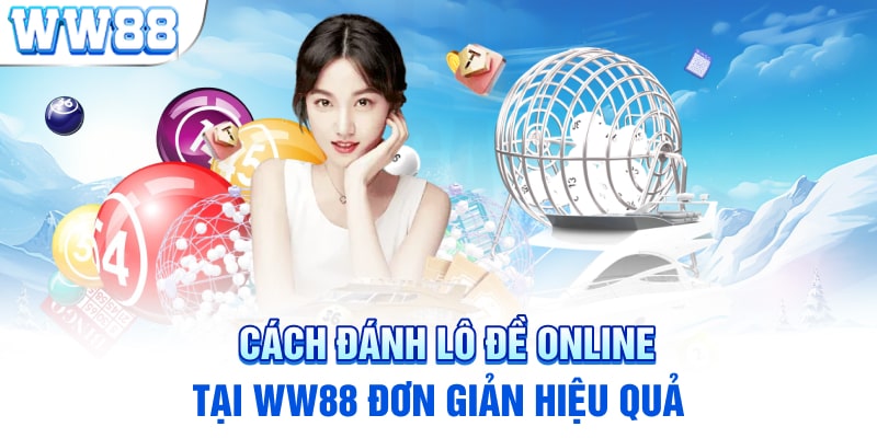 Cách đánh lô đề online tại WW88 đơn giản hiệu quả