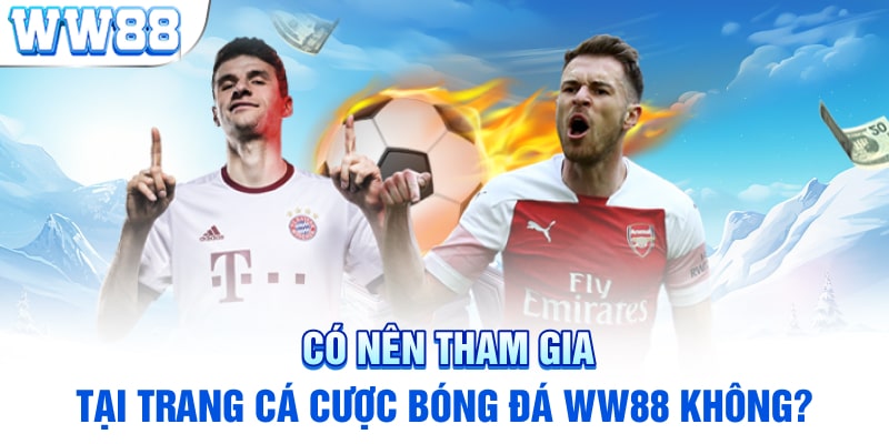 Có nên tham gia tại trang cá cược bóng đá WW88 không?