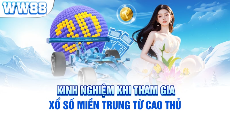 Kinh nghiệm khi tham gia xổ số miền Trung từ cao thủ