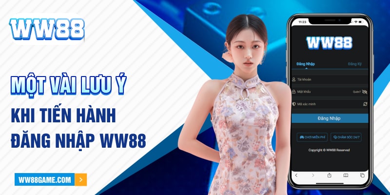 Một vài lưu ý khi tiến hành đăng nhập WW88