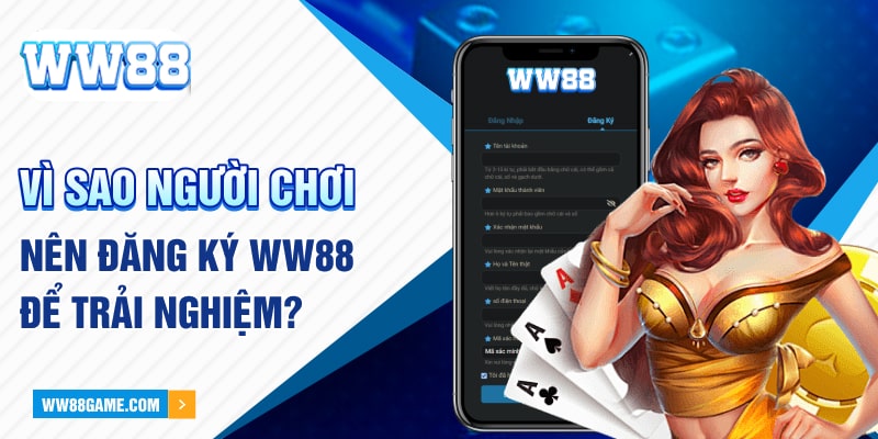 Vì sao người chơi nên đăng ký WW88 để trải nghiệm?