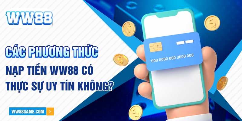 Các phương thức nạp tiền WW88 có thực sự uy tín không?