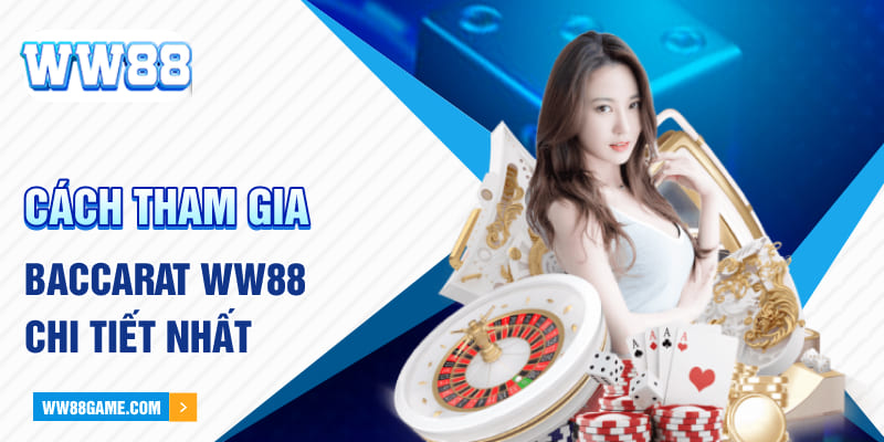 Cách tham gia Baccarat Ww88 chi tiết nhất