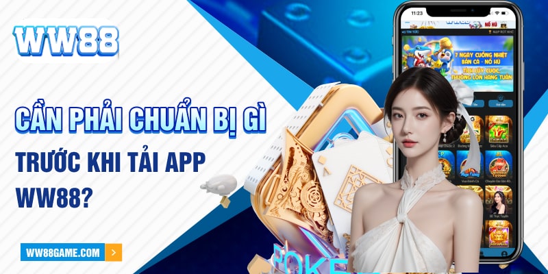 Cần phải chuẩn bị gì trước khi tải app WW88?