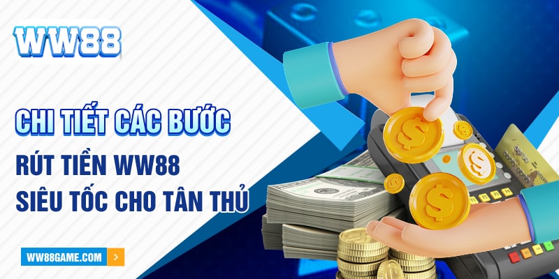 Chi tiết các bước rút tiền WW88 siêu tốc cho tân thủ