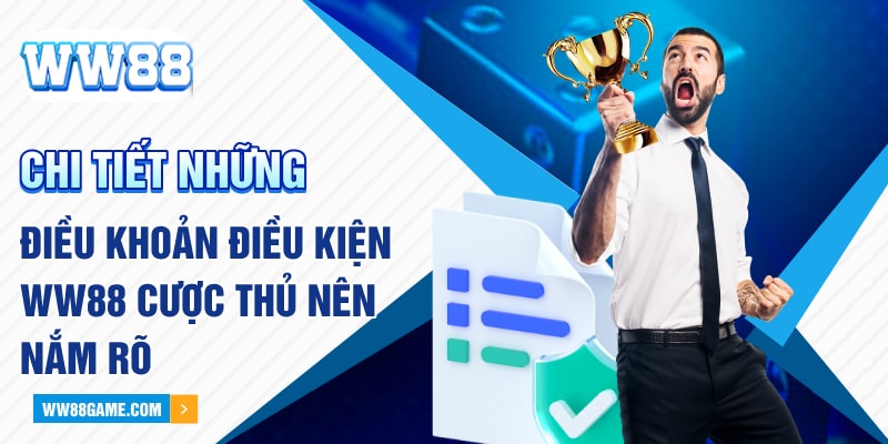 Chi tiết những điều khoản điều kiện WW88 cược thủ nên nắm rõ