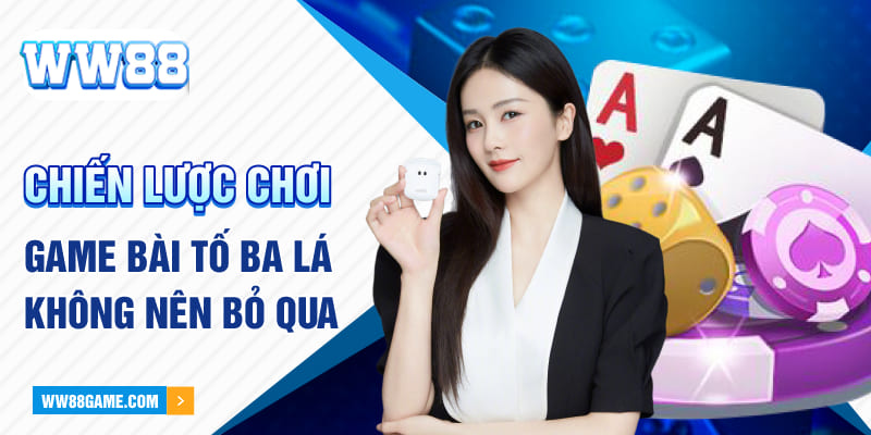 Chiến lược chơi game bài tố ba lá không nên bỏ qua