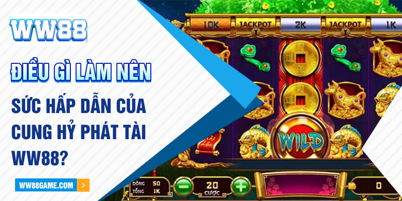 Điều gì làm nên sức hấp dẫn của cung hỷ phát tài WW88?