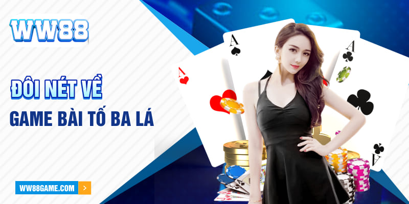 Đôi nét về game bài tố ba lá Ww88 