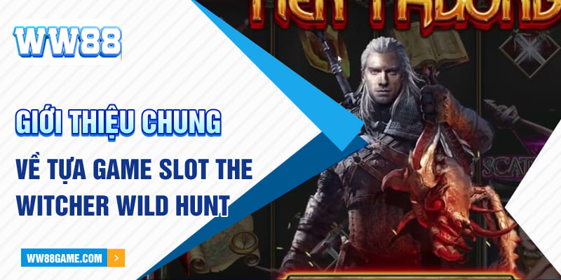 Giới thiệu chung về tựa game slot The WITCHER Wild Hunt