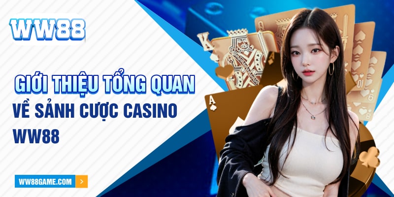 Giới thiệu tổng quan về sảnh cược Casino WW88