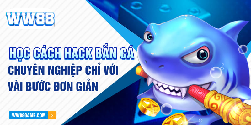 Học Cách Hack Bắn Cá Chuyên Nghiệp Chỉ Với Vài Bước Đơn Giản