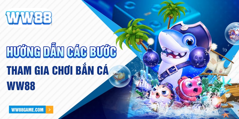 Hướng dẫn các bước tham gia chơi bắn cá WW88