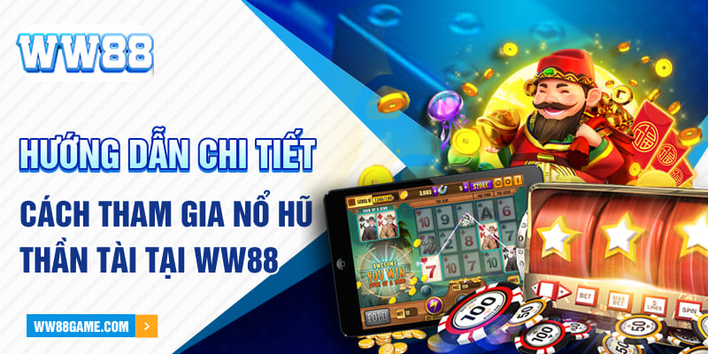 Hướng dẫn chi tiết cách tham gia nổ hũ Thần Tài tại WW88