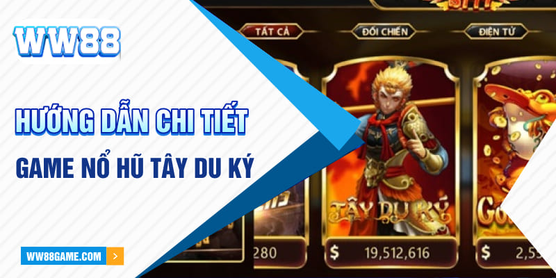 Hướng dẫn chi tiết game nổ hũ Tây Du Ký 