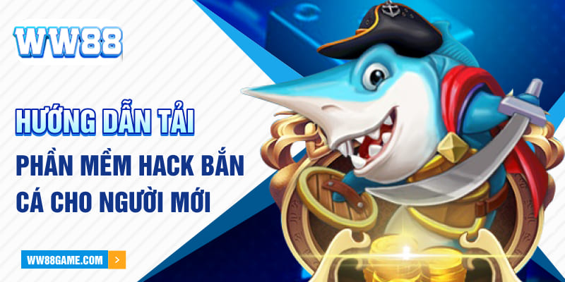 Hướng dẫn tải phần mềm hack bắn cá cho người mới