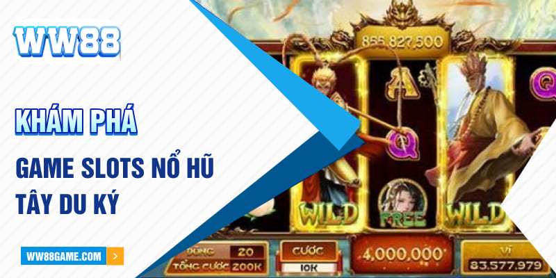 Khám phá game slots nổ hũ Tây Du Ký