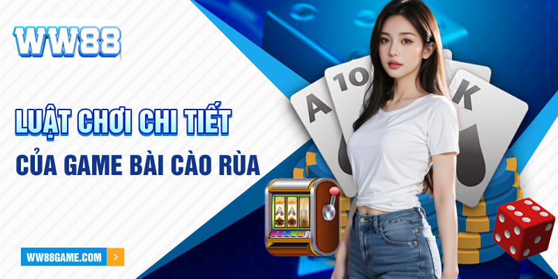 Luật chơi chi tiết của bài Cào Rùa