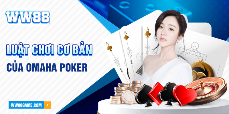 Luật chơi cơ bản của Poker Omaha