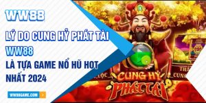 Lý Do Cung Hỷ Phát Tài WW88 Là Tựa Game Nổ Hũ Hot Nhất 2024