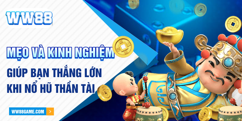 Mẹo và kinh nghiệm giúp bạn thắng lớn khi nổ hũ Thần Tài