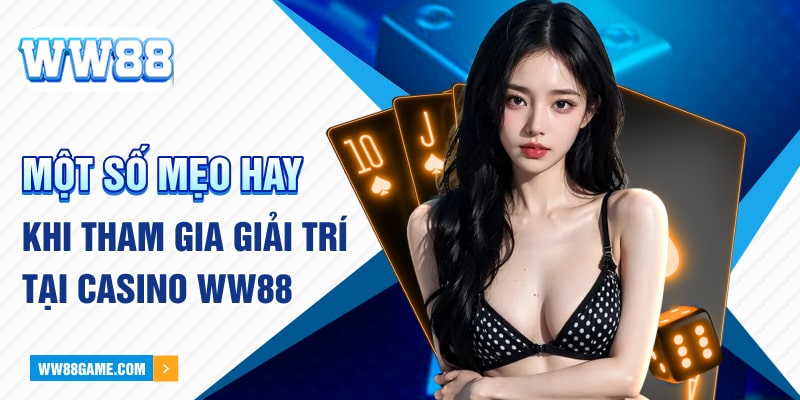 Một số mẹo hay khi tham gia giải trí tại Casino WW88