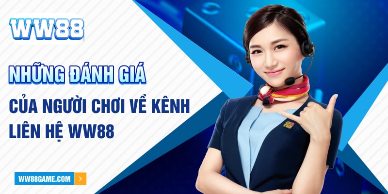 Những đánh giá của người chơi về kênh liên hệ WW88