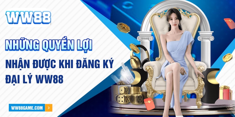 Những quyền lợi nhận được khi đăng ký đại lý WW88