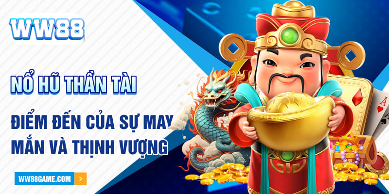 Nổ Hũ Thần Tài - Điểm Đến Của Sự May Mắn Và Thịnh Vượng