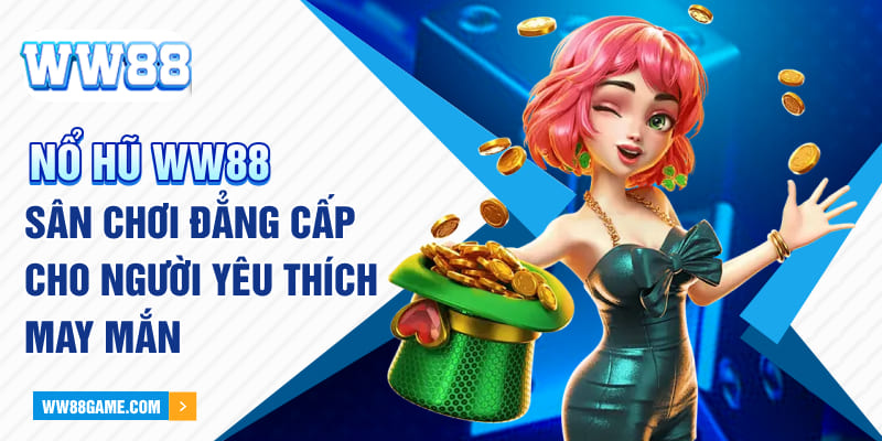 Nổ Hũ WW88 – Sân Chơi Đẳng Cấp Cho Người Yêu Thích May Mắn