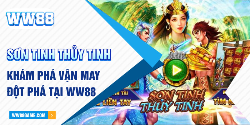 Sơn Tinh Thủy Tinh – Khám Phá Vận May Đột Phá Tại WW88