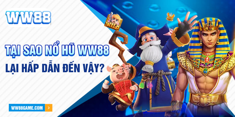 Tại sao nổ hũ WW88 lại hấp dẫn đến vậy?