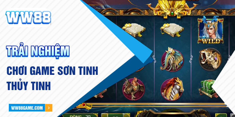 Trải nghiệm chơi game Sơn Tinh Thủy Tinh 