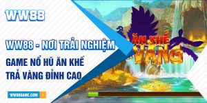 WW88 - Nơi Trải Nghiệm Game Nổ Hũ Ăn Khế Trả Vàng Đỉnh Cao